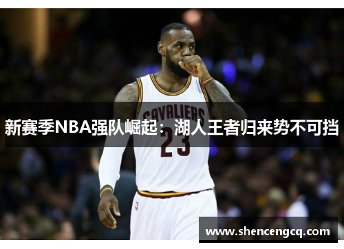 新赛季NBA强队崛起：湖人王者归来势不可挡